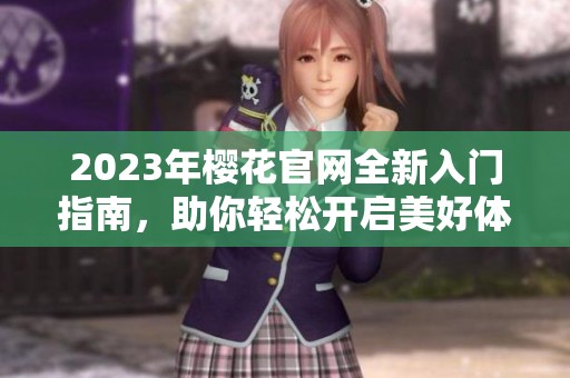 2023年樱花官网全新入门指南，助你轻松开启美好体验