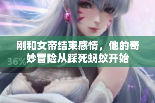 刚和女帝结束感情，他的奇妙冒险从踩死蚂蚁开始