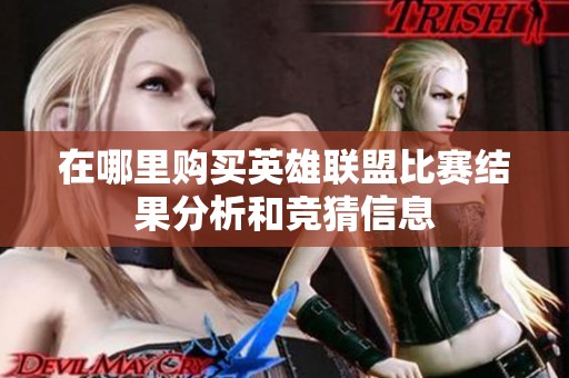 在哪里购买英雄联盟比赛结果分析和竞猜信息