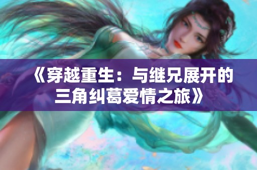 《穿越重生：与继兄展开的三角纠葛爱情之旅》