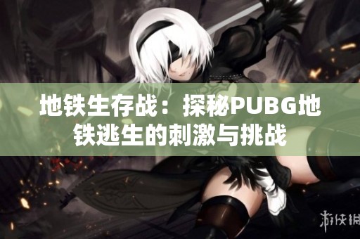 地铁生存战：探秘PUBG地铁逃生的刺激与挑战