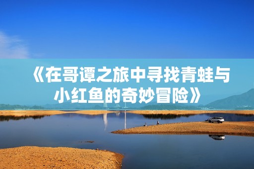 《在哥谭之旅中寻找青蛙与小红鱼的奇妙冒险》