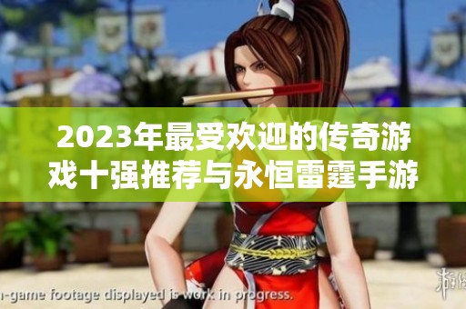 2023年最受欢迎的传奇游戏十强推荐与永恒雷霆手游攻略解析