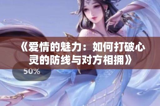 《爱情的魅力：如何打破心灵的防线与对方相拥》