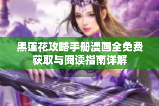 黑莲花攻略手册漫画全免费获取与阅读指南详解