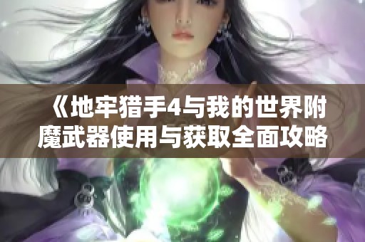 《地牢猎手4与我的世界附魔武器使用与获取全面攻略》