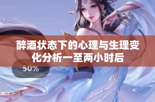醉酒状态下的心理与生理变化分析一至两小时后