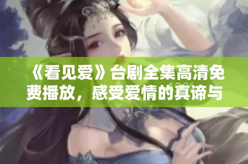 《看见爱》台剧全集高清免费播放，感受爱情的真谛与温暖