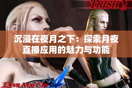 沉浸在夜月之下：探索月夜直播应用的魅力与功能