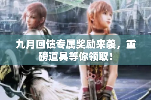 九月回馈专属奖励来袭，重磅道具等你领取！