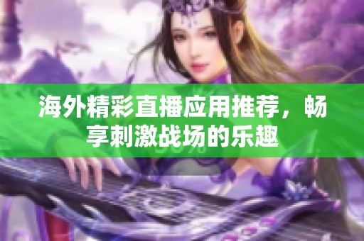 海外精彩直播应用推荐，畅享刺激战场的乐趣