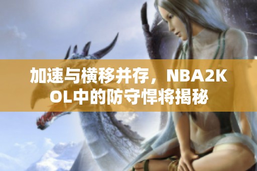 加速与横移并存，NBA2KOL中的防守悍将揭秘