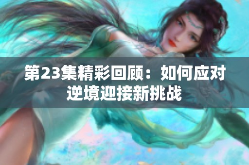 第23集精彩回顾：如何应对逆境迎接新挑战