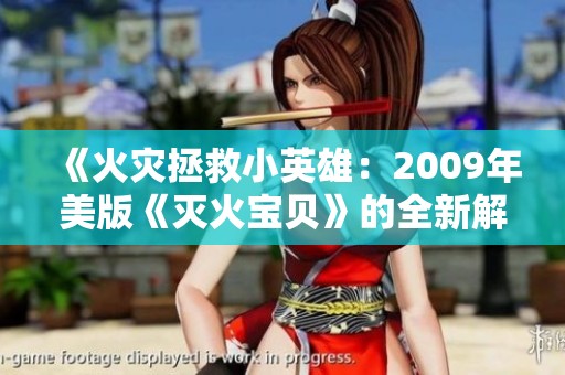 《火灾拯救小英雄：2009年美版《灭火宝贝》的全新解读》