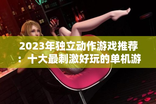 2023年独立动作游戏推荐：十大最刺激好玩的单机游戏盘点