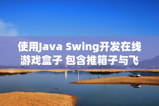 使用Java Swing开发在线游戏盒子 包含推箱子与飞机大战等经典游戏