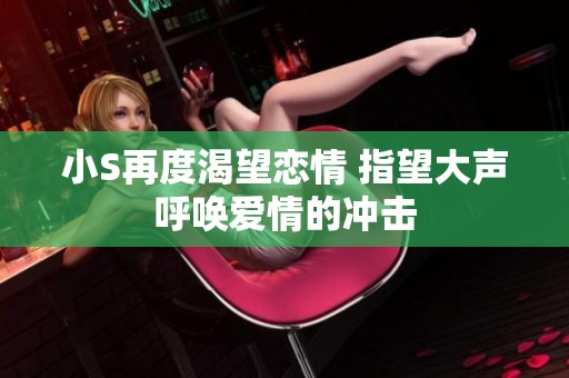 小S再度渴望恋情 指望大声呼唤爱情的冲击
