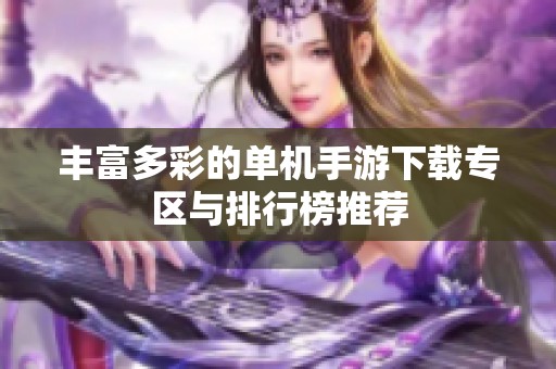 丰富多彩的单机手游下载专区与排行榜推荐