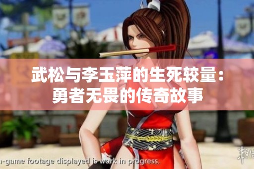 武松与李玉萍的生死较量：勇者无畏的传奇故事