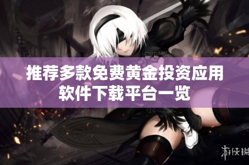 推荐多款免费黄金投资应用软件下载平台一览