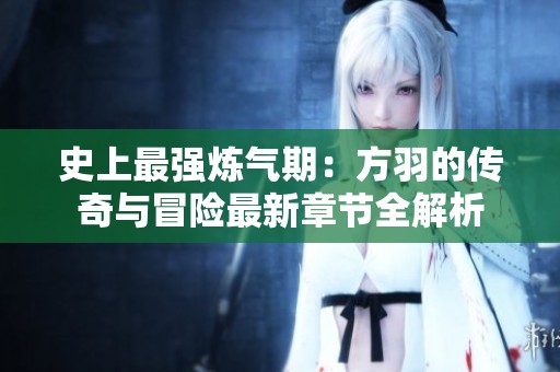 史上最强炼气期：方羽的传奇与冒险最新章节全解析