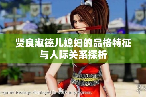 贤良淑德儿媳妇的品格特征与人际关系探析