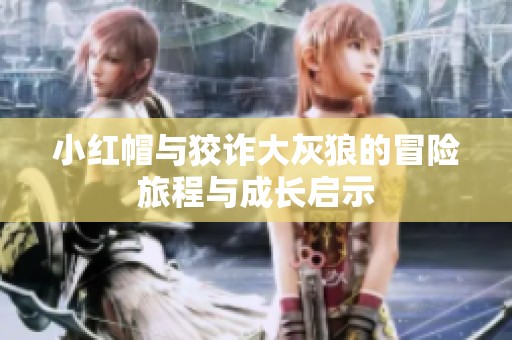小红帽与狡诈大灰狼的冒险旅程与成长启示