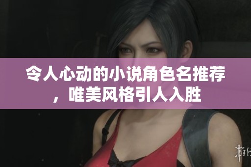 令人心动的小说角色名推荐，唯美风格引人入胜