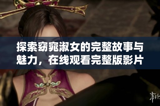 探索窈窕淑女的完整故事与魅力，在线观看完整版影片