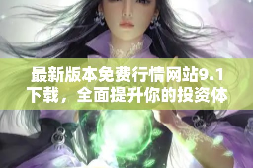 最新版本免费行情网站9.1下载，全面提升你的投资体验