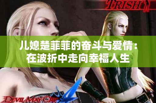 儿媳楚菲菲的奋斗与爱情：在波折中走向幸福人生