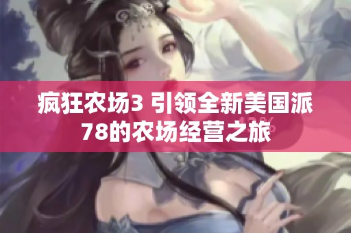 疯狂农场3 引领全新美国派78的农场经营之旅