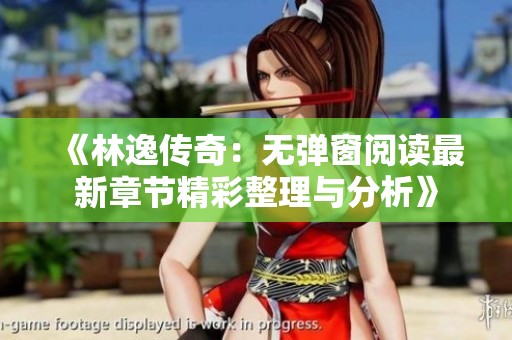 《林逸传奇：无弹窗阅读最新章节精彩整理与分析》