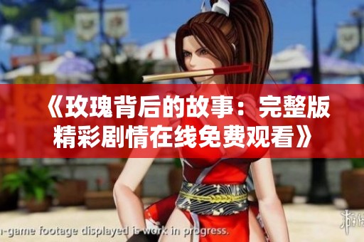 《玫瑰背后的故事：完整版精彩剧情在线免费观看》