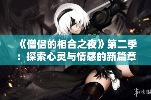《僧侣的相合之夜》第二季：探索心灵与情感的新篇章