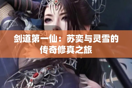 剑道第一仙：苏奕与灵雪的传奇修真之旅