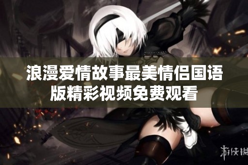 浪漫爱情故事最美情侣国语版精彩视频免费观看