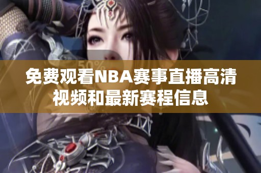 免费观看NBA赛事直播高清视频和最新赛程信息