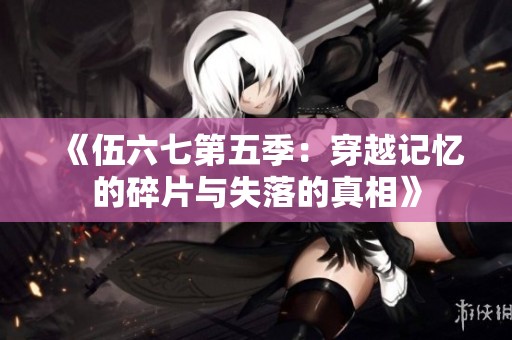 《伍六七第五季：穿越记忆的碎片与失落的真相》
