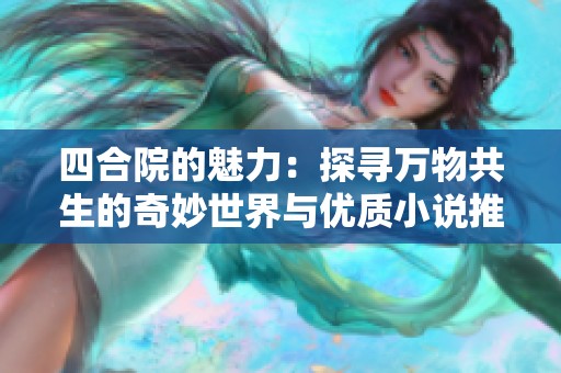 四合院的魅力：探寻万物共生的奇妙世界与优质小说推荐