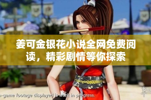 姜可金银花小说全网免费阅读，精彩剧情等你探索