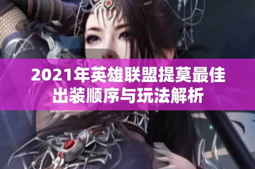 2021年英雄联盟提莫最佳出装顺序与玩法解析
