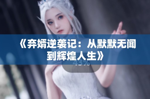 《弃婿逆袭记：从默默无闻到辉煌人生》