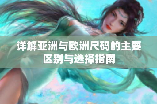 详解亚洲与欧洲尺码的主要区别与选择指南