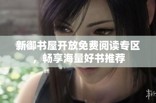 新御书屋开放免费阅读专区，畅享海量好书推荐