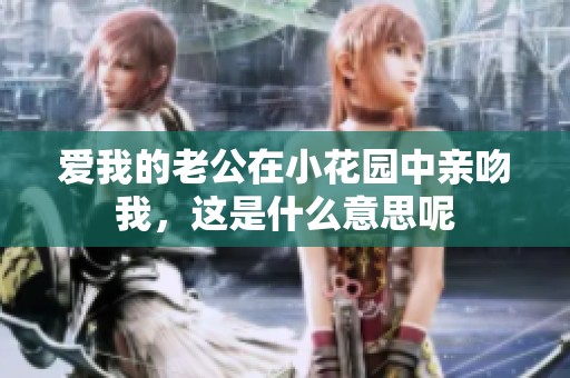 爱我的老公在小花园中亲吻我，这是什么意思呢