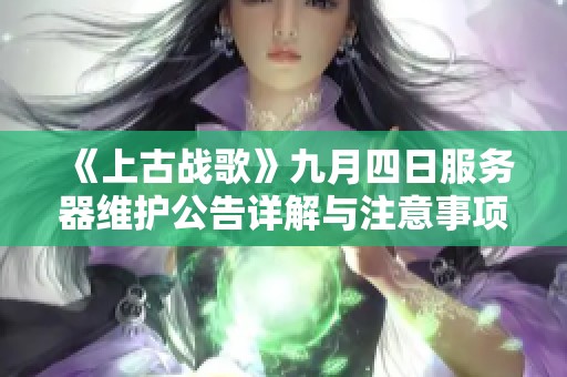 《上古战歌》九月四日服务器维护公告详解与注意事项