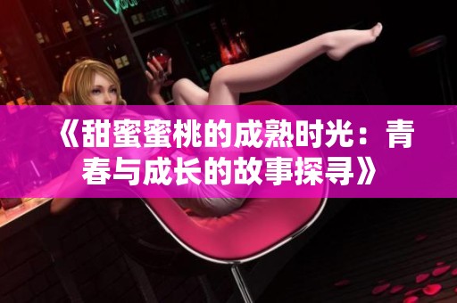 《甜蜜蜜桃的成熟时光：青春与成长的故事探寻》