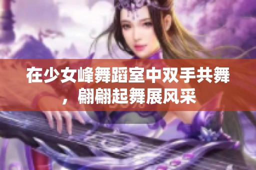 在少女峰舞蹈室中双手共舞，翩翩起舞展风采