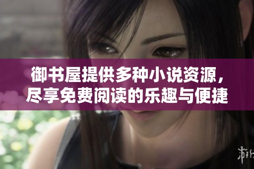御书屋提供多种小说资源，尽享免费阅读的乐趣与便捷